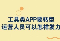 工具類(lèi)APP要轉型，運營(yíng)人員可以怎樣發(fā)力